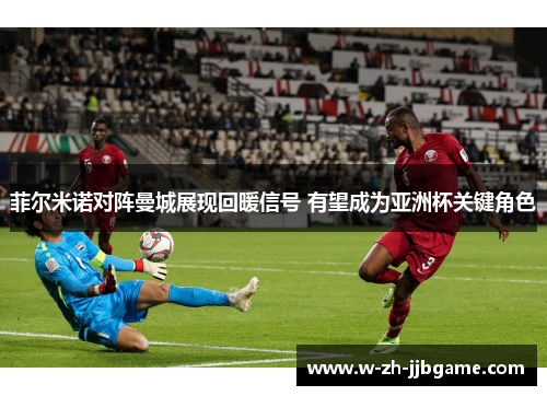 菲尔米诺对阵曼城展现回暖信号 有望成为亚洲杯关键角色 菲尔米诺对阵曼城展现回暖信号 有望成为亚洲杯关键角色