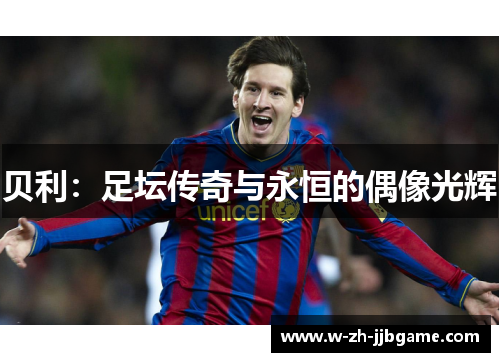 贝利:足坛传奇与永恒的偶像光辉 贝利:足坛传奇与永恒的偶像光辉