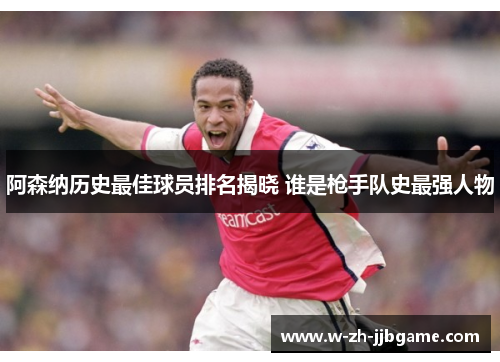 阿森纳历史最佳球员排名揭晓 谁是枪手队史最强人物
