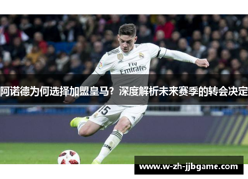 阿诺德为何选择加盟皇马？深度解析未来赛季的转会决定